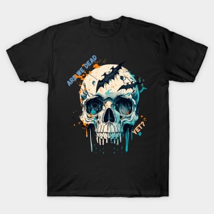 Are we dead yet? T-Shirt